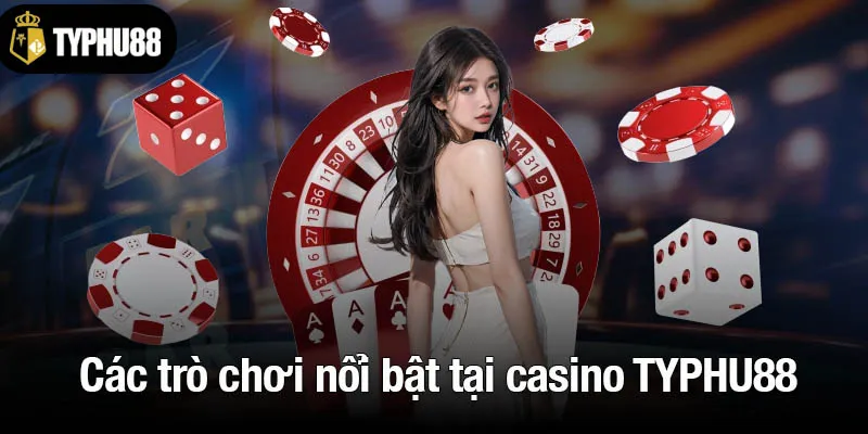 Khám phá các trò chơi nổi bật tại casino TYPHU88