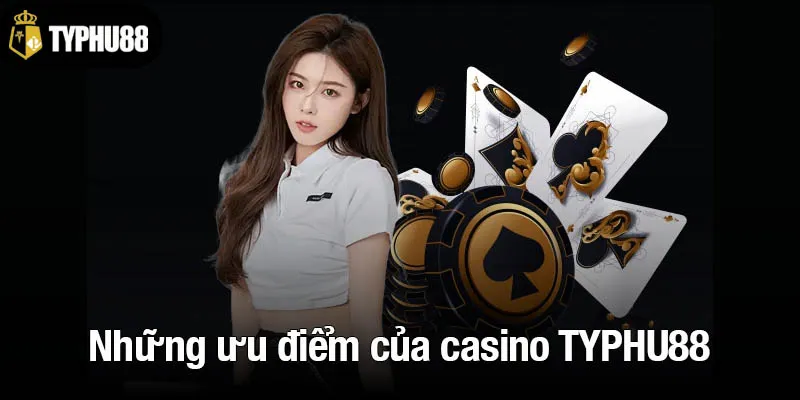 Những ưu điểm nổi bật của casino TYPHU88