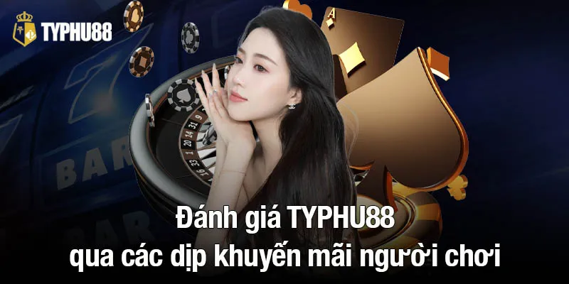 Đánh giá TYPHU88 qua các dịp khuyến mãi người chơi