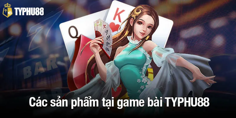 Các sản phẩm nổi bật nhất tại game bài TYPHU88