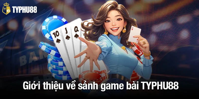 Giới thiệu về sảnh game bài TYPHU88