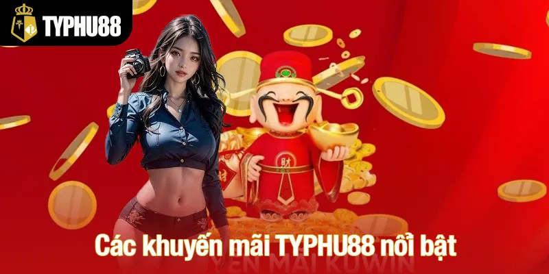 Các chương trình khuyến mãi TYPHU88 nổi bật