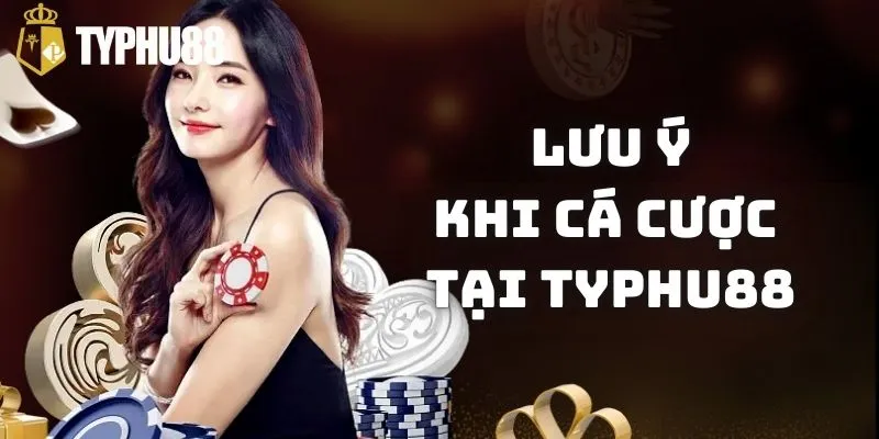 Những điều cần lưu ý khi tham gia cá độ tại TYPHU88