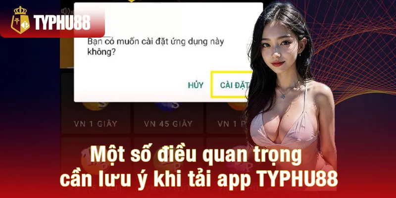 Một số điều quan trọng cần lưu ý khi tải app TYPHU88