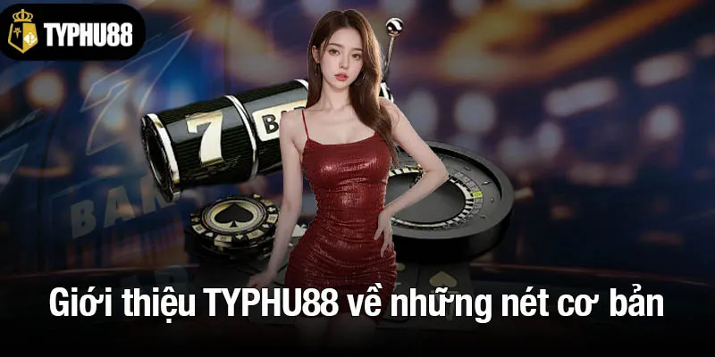 Giới thiệu TYPHU88 về những nét cơ bản