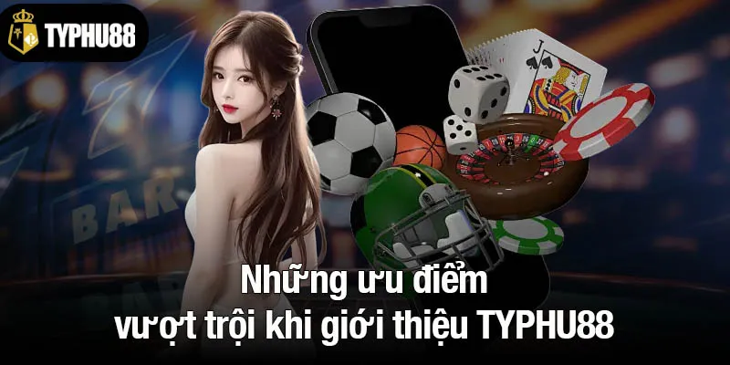 Những ưu điểm vượt trội khi giới thiệu TYPHU88