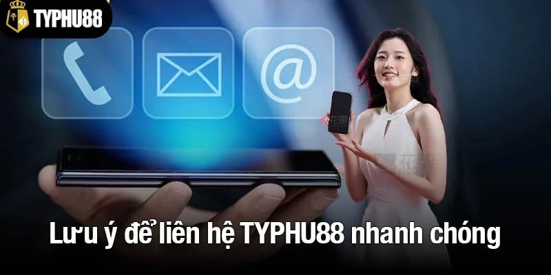 Lưu ý để liên hệ TYPHU88 nhanh chóng và hiệu quả