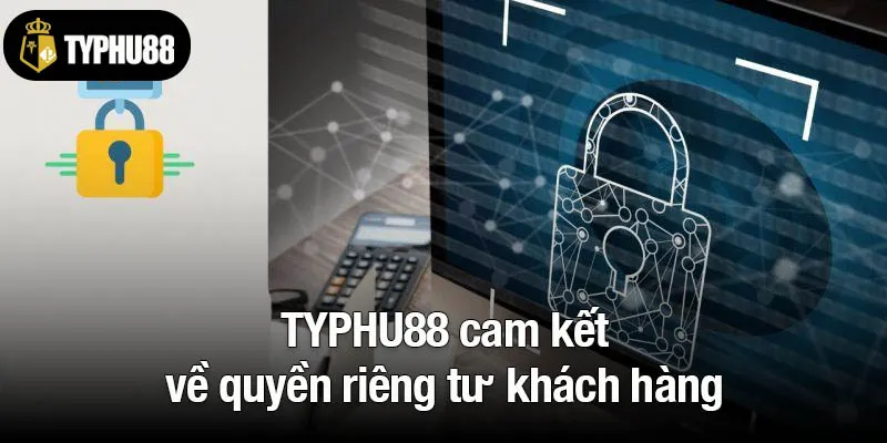 TYPHU88 cam kết về quyền riêng tư khách hàng