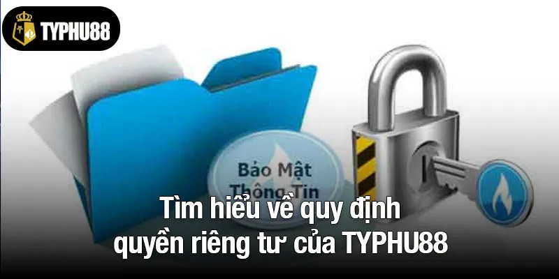 Tìm hiểu về quy định quyền riêng tư của TYPHU88