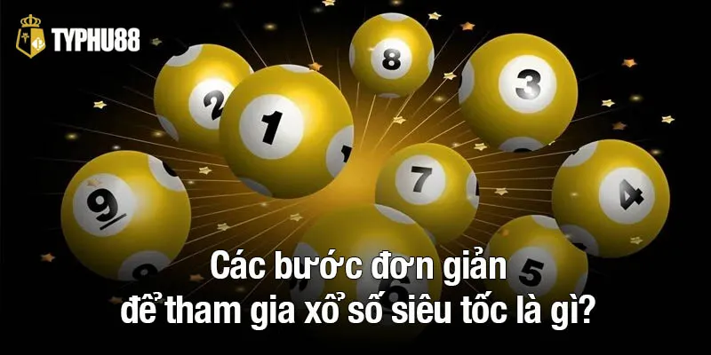 Các bước đơn giản để tham gia xổ số siêu tốc là gì?